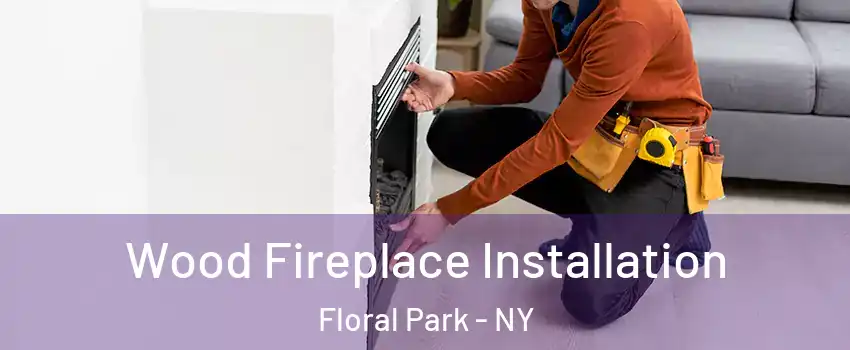  Wood Fireplace Installation Floral Park - NY